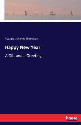 Happy New Year: A Gift and a Greeting - Thompson, Augustus Charles