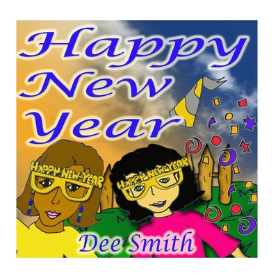 Happy New Year: A New Year's Day Picture Book for Kids celebrating the importance of a brand New Year - Smith, Dee