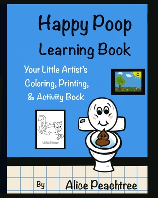 Happy Poop Learning Book: Your Little Artist's Coloring, Printing & Activity Book - Peachtree, Alice