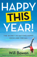 Happy This Year!: The Secret to Getting Happy Once and for All