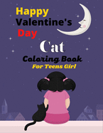 Happy Valentine's Day Cat Coloring Book For Teens Girl: Fun Adults Coloring Book Featuring With Funny, Cute And Realistic Cat (Excellent gifts for Teenager Girl)