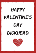 Happy Valentine's Day Dickhead: Funny Sarcastic Notebook Gag Gift Present For Valentines Day Birthday For Boyfriend, Husband, Friend, Journal For Him To Write In - 6x9 100 Blank Lined Pages