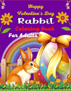 Happy Valentine's Day Rabbit Coloring Book For Adults: Fun and Excellent Animals and Flowers Coloring Pages for Stress Relieving Design (Best Gifts For Adults)