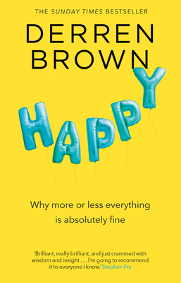 Happy: Why More or Less Everything is Absolutely Fine - Brown, Derren