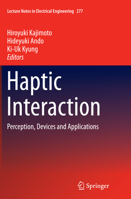Haptic Interaction: Perception, Devices and Applications - Kajimoto, Hiroyuki (Editor), and Ando, Hideyuki (Editor), and Kyung, Ki-Uk (Editor)