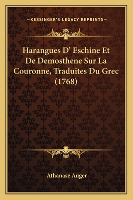 Harangues D' Eschine Et de Demosthene Sur La Couronne, Traduites Du Grec (1768) - Auger, Athanase