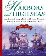 Harbors and High Seas: An Atlas and Geographical Guide to the Complete Aubrey-Maturin Novels of Patrick O'Brian, Third Edition