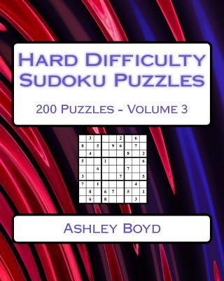 Hard Difficulty Sudoku Puzzles Volume 3: 200 Hard Sudoku Puzzles For Advanced Players - Boyd, Ashley