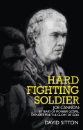 Hard Fighting Soldier: Joe Cannon: 60 Years of Mission Exploits