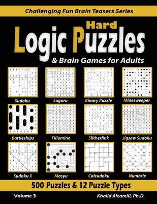 Hard Logic Puzzles & Brain Games for Adults: 500 Puzzles & 12 Puzzle Types (Sudoku, Fillomino, Battleships, Calcudoku, Binary Puzzle, Slitherlink, Sudoku X, Masyu, Jigsaw Sudoku, Minesweeper, Suguru, and Numbrix) - Alzamili, Khalid