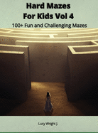 Hard Mazes For Kids Vol 4: 100+ Fun and Challenging Mazes