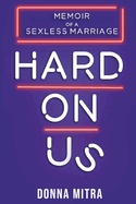 Hard On Us: Memoir Of A Sexless Marriage