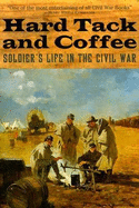 Hard Tack and Coffee: Soldier's Life in the Civil War