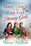 Hard Times for the East End Library Girls: the BRAND NEW emotional wartime saga series from Patricia McBride for 2024
