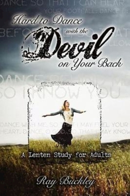 Hard to Dance with the Devil on Your Back: A Lenten Study for Adults - Buckley, Ray