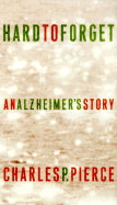 Hard to Forget: An Alzheimer's Story - Pierce, Charles P