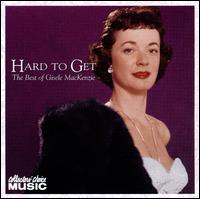 Hard to Get: The Best of Gisele MacKenzie on RCA - Gisele MacKenzie