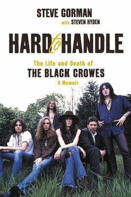 Hard to Handle: The Life and Death of the Black Crowes--A Memoir - Gorman, Steve, and Hyden, Steven