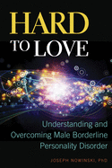 Hard to Love: Understanding and Overcoming Male Borderline Personality Disorder
