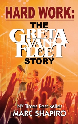 Hard Work: The Greta Van Fleet Story - Shapiro, Marc