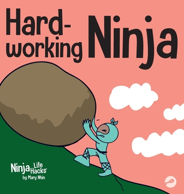 Hard-working Ninja: A Children's Book About Valuing a Hard Work Ethic - Nhin, Mary