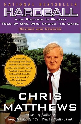 Hardball: How Politics Is Played Told by One Who Knows the Game - Matthews, Chris