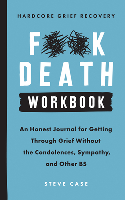 Hardcore Grief Recovery Workbook: An Honest Journal for Getting Through Grief Without the Condolences, Sympathy, and Other Bs - Case, Steve