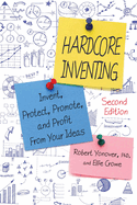 Hardcore Inventing: Invent, Protect, Promote, and Profit from Your Ideas