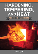 Hardening, Tempering, and Heat Treatment for Home Machinists