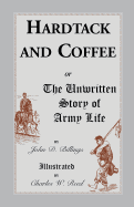 Hardtack and Coffee: Or, the Unwritten Story of Army Life