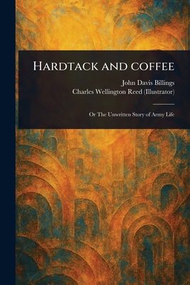 Hardtack and Coffee - Billings, John Davis, and Reed, Charles Wellington