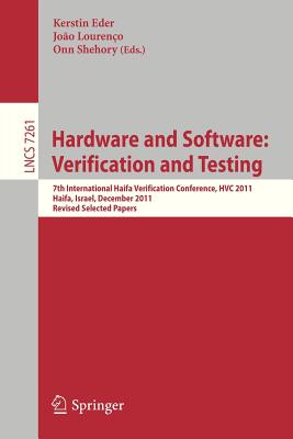 Hardware and Software: Verification and Testing: 7th International Haifa Verification Conference, Hvc 2011, Haifa, Israel, December 6-8, 2011, Revised Selected Papers - Eder, Kerstin (Editor), and Louren o, Joo (Editor), and Shehory, Onn (Editor)