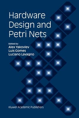Hardware Design and Petri Nets - Yakovlev, Alex (Editor), and Gomes, Luis (Editor), and Lavagno, Luciano (Editor)