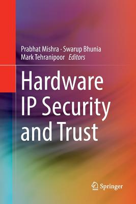 Hardware IP Security and Trust - Mishra, Prabhat (Editor), and Bhunia, Swarup (Editor), and Tehranipoor, Mark (Editor)