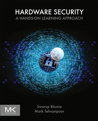 Hardware Security: A Hands-on Learning Approach - Bhunia, Swarup, and Tehranipoor, Mark M., Ph.D.