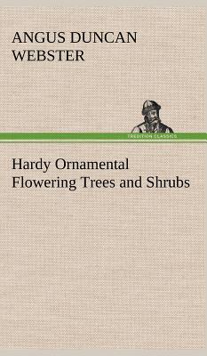 Hardy Ornamental Flowering Trees and Shrubs - Webster, Angus Duncan