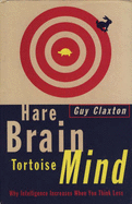 Hare Brain, Tortoise Mind: Why Intelligence Increases When You Think Less - Claxton, Guy