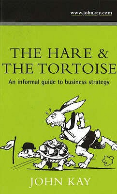 Hare & the Tortoise: An Informal Guide to Business Strategy - Kay, John