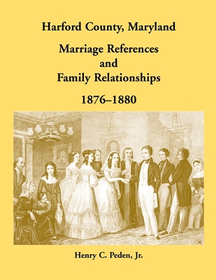 Harford County, Maryland Marriage References and Family Relationships, 1876-1880 - Peden, Henry C