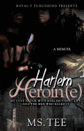 Harlem Heroin(e): My Love Affair with Harlem Street Life and the Men Who Ruled It