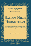 Harlow Niles Higinbotham: A Memoir with Brief Autobiography and Extracts from Speeches and Letters (Classic Reprint)