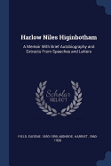 Harlow Niles Higinbotham: A Memoir with Brief Autobiography and Extracts from Speeches and Letters