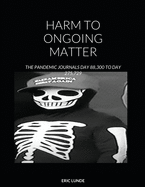 Harm to Ongoing Matter: The Pandemic Journals Day 88,300 to Day 275,729