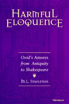 Harmful Eloquence: Ovid's Amores from Antiquity to Shakespeare - Boyd, Barbara Weiden, and Stapleton, M L, Professor, and Stapleton, Michael L