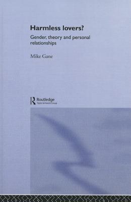 Harmless Lovers: Gender, Theory and Personal Relationships - Gane, Mike