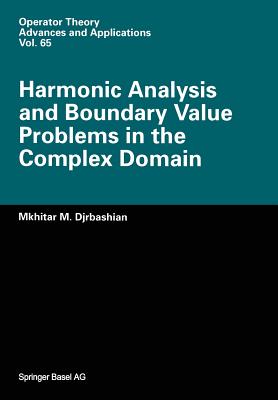 Harmonic Analysis and Boundary Value Problems in the Complex Domain - Djrbashian, M M