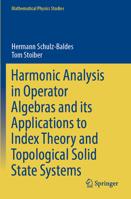 Harmonic Analysis in Operator Algebras and its Applications to Index Theory and Topological Solid State Systems - Schulz-Baldes, Hermann, and Stoiber, Tom