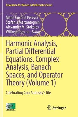 Harmonic Analysis, Partial Differential Equations, Complex Analysis, Banach Spaces, and Operator Theory (Volume 1): Celebrating Cora Sadosky's Life - Pereyra, Mara Cristina (Editor), and Marcantognini, Stefania (Editor), and Stokolos, Alexander M (Editor)