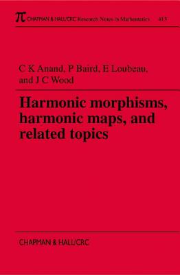 Harmonic Morphisms, Harmonic Maps and Related Topics - Anand, Christopher Kum (Editor), and Baird, Paul (Editor), and Wood, John Colin (Editor)