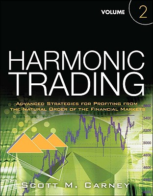 Harmonic Trading: Advanced Strategies for Profiting from the Natural Order of the Financial Markets, Volume 2 - Carney, Scott